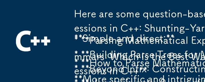 Here are some question-based titles that fit the content of your article:

Simple and direct:

* How to Parse Mathematical Expressions in C  : Shunting-Yard Algorithm and Formal Grammars
* Parsing Mat