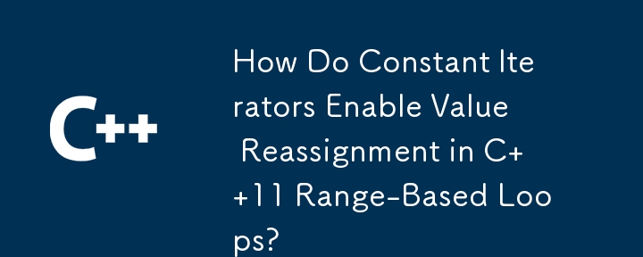 How Do Constant Iterators Enable Value Reassignment in C  11 Range-Based Loops?