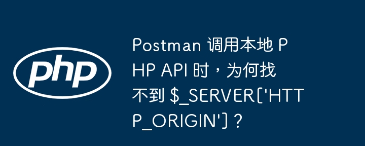 Postman 调用本地 PHP API 时，为何找不到 $_SERVER[‘HTTP_ORIGIN’]？-小浪资源网