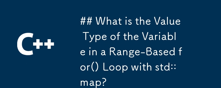 使用 std::map 的基於範圍的 for() 迴圈中變數的值類型是什麼？