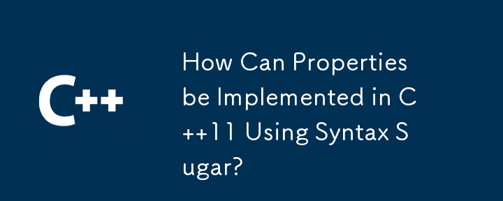 How Can Properties be Implemented in C  11 Using Syntax Sugar?