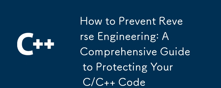 リバース エンジニアリングを防ぐ方法: C/C コードを保護するための包括的なガイド