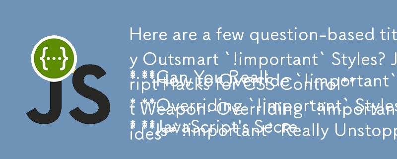 以下に、記事に基づいた質問ベースのタイトルをいくつか示します。「! important」スタイルのオーバーライドに重点を置いています。

* 本当に「! important」スタイルを上回ることができますか? U をオーバーライドするための JavaScript テクニック