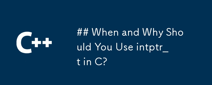 C で intptr_t を使用する必要があるのはいつ、なぜですか?