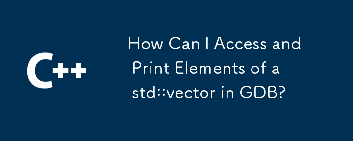 GDB で std::vector の要素にアクセスして印刷するにはどうすればよいですか?