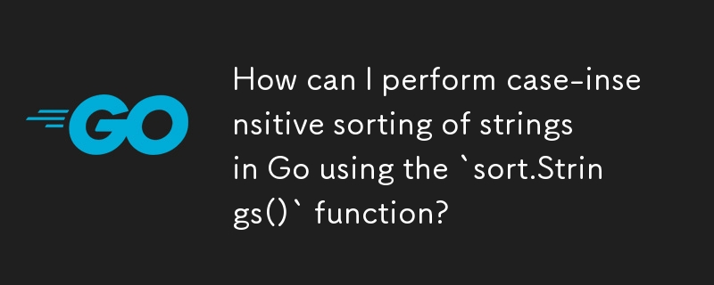 Wie kann ich in Go mit der Funktion „sort.Strings()“ eine Sortierung von Zeichenfolgen ohne Berücksichtigung der Groß-/Kleinschreibung durchführen?