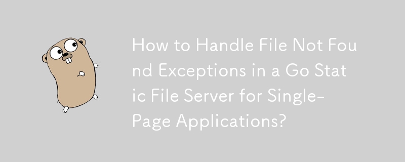 Wie gehe ich mit Ausnahmen vom Typ „Datei nicht gefunden“ in einem Go Static File Server für Single-Page-Anwendungen um?