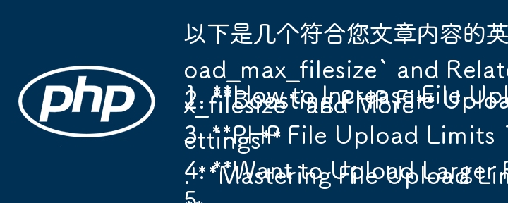 Berikut ialah beberapa tajuk soalan bahasa Inggeris yang sepadan dengan kandungan artikel anda:

1. Cara Meningkatkan Had Muat Naik Fail dalam PHP: Memahami `upload_max_filesize` dan Tetapan Berkaitan
2. Meningkatkan Had Saiz Muat Naik Fail PHP: Menyahmistikan `upload_max_filesize