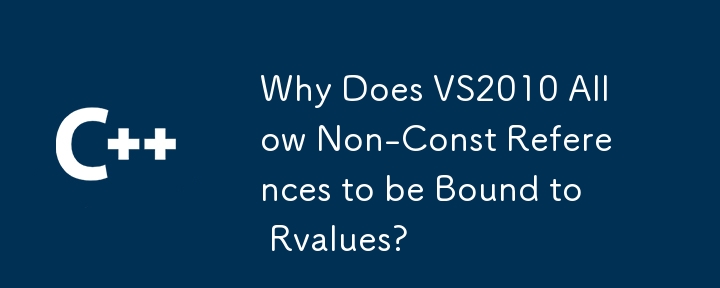 Why Does VS2010 Allow Non-Const References to be Bound to Rvalues?