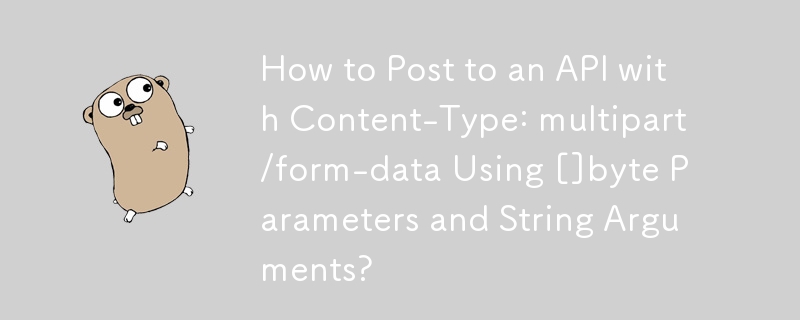 如何使用 []byte 參數和字串參數發佈到內容類型為 multipart/form-data 的 API？