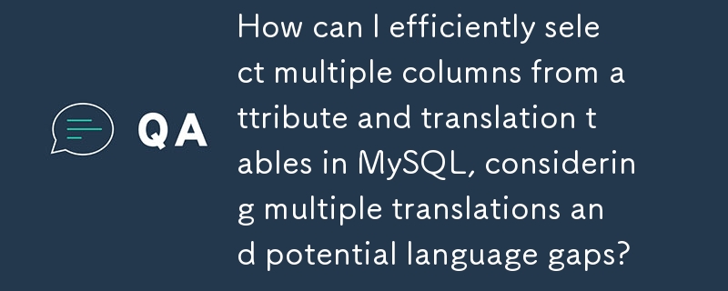 複数の翻訳と潜在的な言語ギャップを考慮して、MySQL の属性テーブルと翻訳テーブルから複数の列を効率的に選択するにはどうすればよいですか?