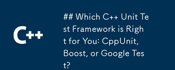 C 単体テスト フレームワークは、CppUnit、Boost、Google Test のどれがあなたに適していますか?