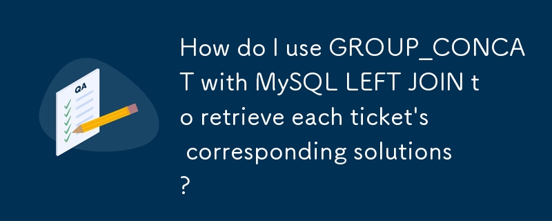 MySQL LEFT JOIN で GROUP_CONCAT を使用して、各チケットに対応するソリューションを取得するにはどうすればよいですか?