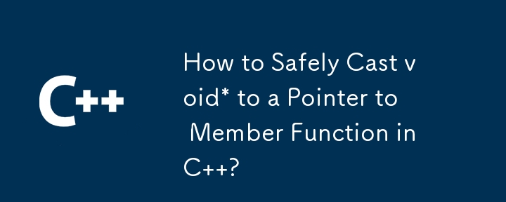 C で void* をメンバー関数へのポインターに安全にキャストする方法