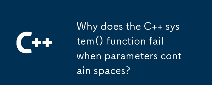 Why does the C   system() function fail when parameters contain spaces?