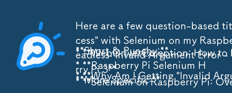 以下に、提供された情報に適合する質問ベースのタイトルをいくつか示します。

短くてパンチのある:

* Raspb 上の Selenium で「無効な引数: 終了したプロセスを強制終了できません」というメッセージが表示されるのはなぜですか