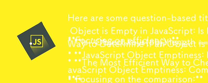 提供されたテキストに基づいた質問ベースのタイトルをいくつか示します。

効率性を重視:

* JavaScript でオブジェクトが空かどうかを確認する最も効率的な方法: 本当に `Object.keys(obj).le だけなのか