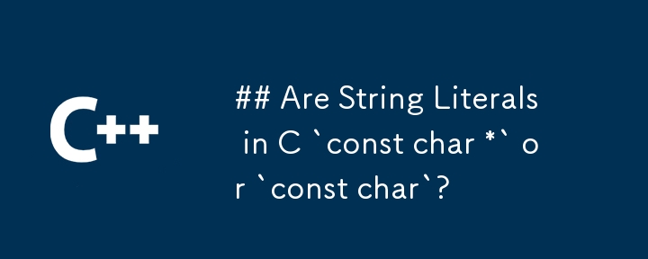 Are String Literals in C `const char *` or `const char`?