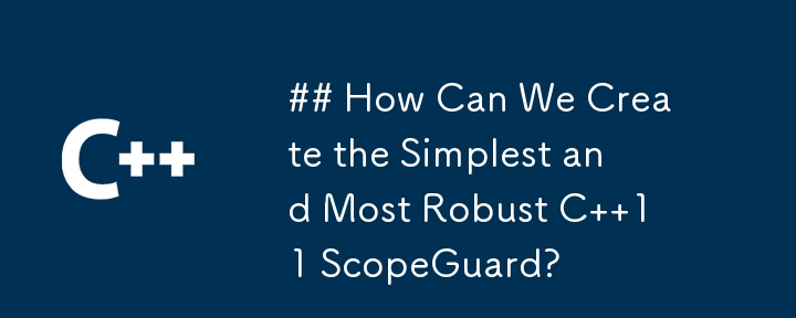 How Can We Create the Simplest and Most Robust C  11 ScopeGuard?