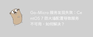 Go-Micro 服务发现失效：CentOS 7 防火墙配置导致服务不可用，如何解决？
