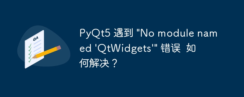 PyQt5 遇到 \"No module named \'QtWidgets\'\" 错误  如何解决?