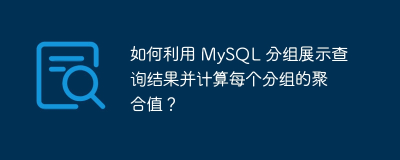 如何利用 MySQL 分组展示查询结果并计算每个分组的聚合值？-小浪资源网