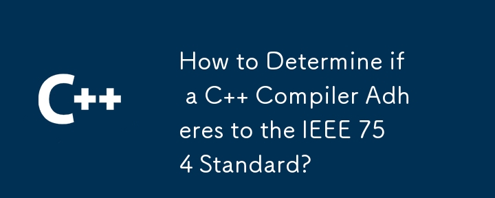 How to Determine if a C   Compiler Adheres to the IEEE 754 Standard?