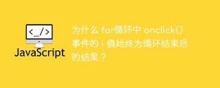 为什么 for循环中 onclick() 事件的 i 值始终为循环结束后的结果？
