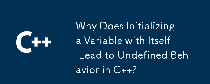 Why Does Initializing a Variable with Itself Lead to Undefined Behavior in C  ?