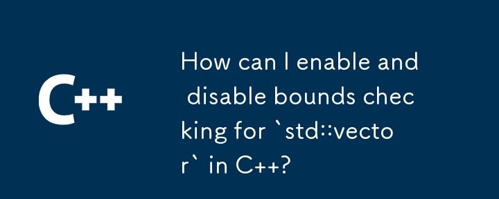 How can I enable and disable bounds checking for `std::vector` in C  ?