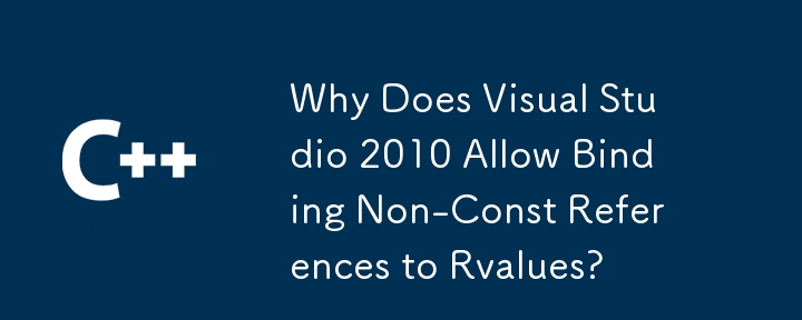 Why Does Visual Studio 2010 Allow Binding Non-Const References to Rvalues?