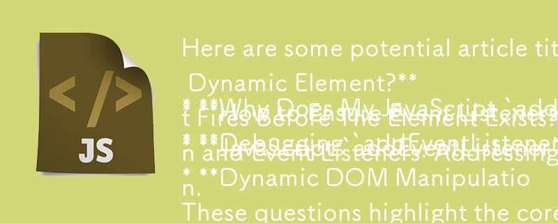 Hier sind einige mögliche Artikeltitel in einem Frageformat, basierend auf Ihrem bereitgestellten Inhalt:

* **Warum wird mein JavaScript „addEventListener“ beim Laden der Seite ausgelöst, wenn ich es zu einem dynamischen Element hinzufüge?** 
* **H