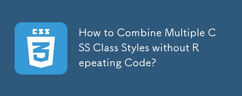 Comment combiner plusieurs styles de classe CSS sans répéter le code ?