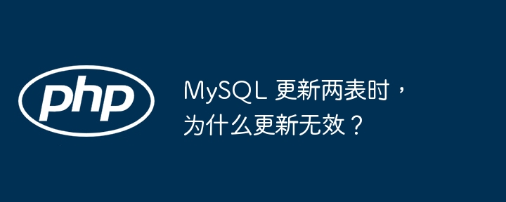 MySQL 更新两表时，为什么更新无效？-小浪资源网