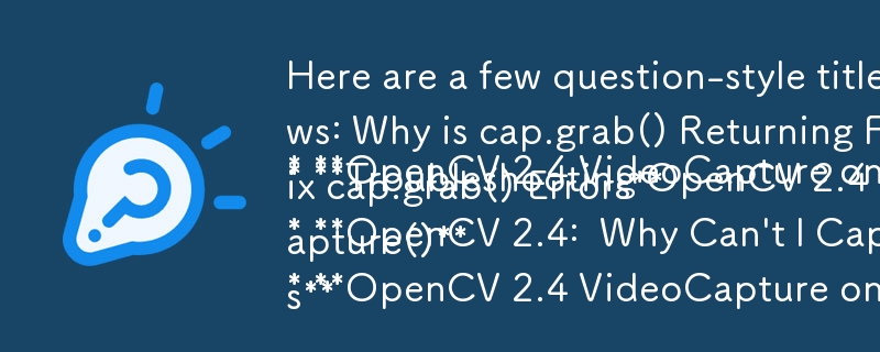 Hier sind einige Titel im Fragestil, die zum Inhalt Ihres Artikels passen:

* OpenCV 2.4 VideoCapture unter Windows: Warum gibt cap.grab() „Falsch“ zurück?
* Fehlerbehebung bei OpenCV 2.4 VideoCapture-Problemen auf