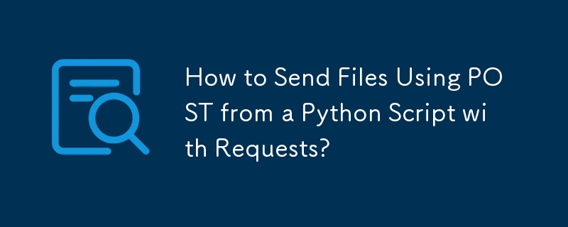 Wie sende ich Dateien per POST aus einem Python-Skript mit Anfragen?