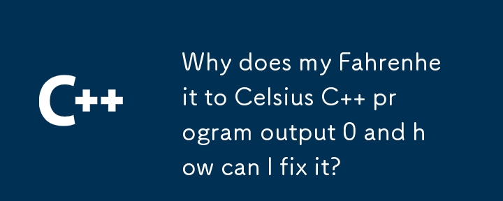 華氏から摂氏への C プログラムが 0 を出力するのはなぜですか?どうすれば修正できますか?