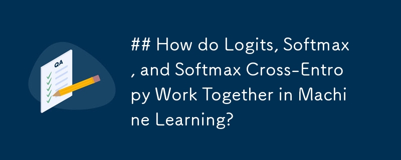 ## Logits、Softmax 和 Softmax 交叉熵在機器學習中如何協同運作？