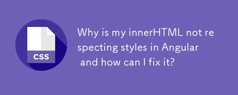 Mengapakah innerHTML saya tidak menghormati gaya dalam Angular dan bagaimana saya boleh membetulkannya?