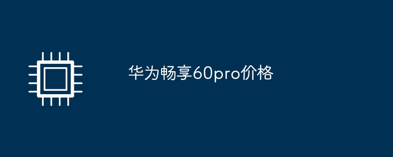 华为畅享60pro价格