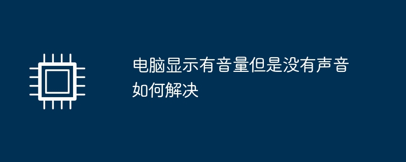 电脑显示有音量但是没有声音如何解决