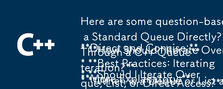 Here are some question-based titles, tailored from your provided text:

Direct and Concise:

* Should I Iterate Over a Standard Queue Directly?
* How Should I Iterate Over Elements in a Standard Queue