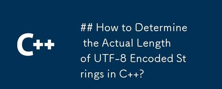 How to Determine the Actual Length of UTF-8 Encoded Strings in C  ?