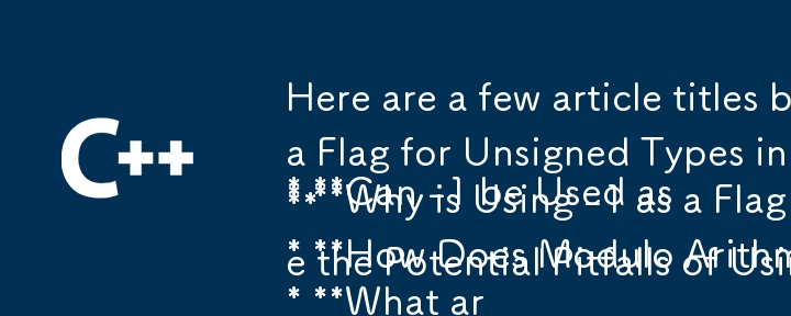 Here are a few article titles based on your text, in question format:

* Can -1 be Used as a Flag for Unsigned Types in C/C  ?
* Why is Using -1 as a Flag for Unsigned Types Risky?
* How Does Modulo A