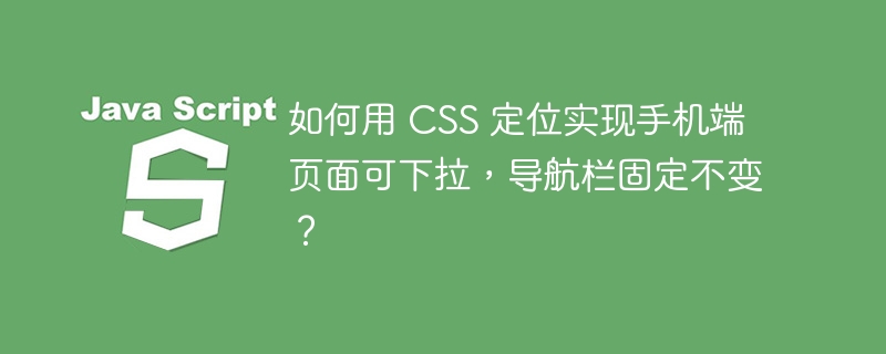 如何用 CSS 定位实现手机端页面可下拉，导航栏固定不变？-小浪资源网