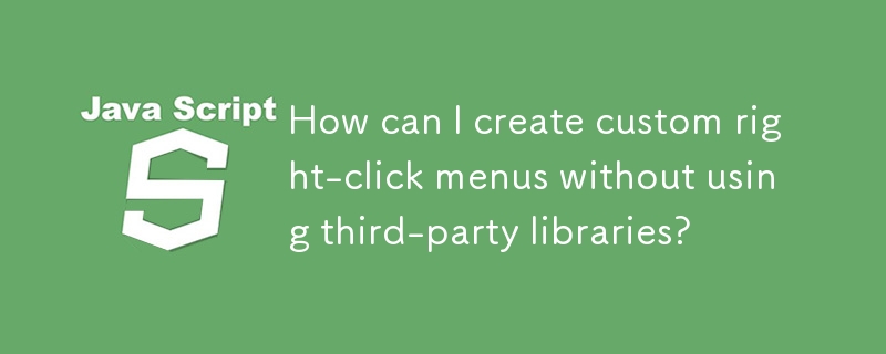 Wie kann ich benutzerdefinierte Rechtsklick-Menüs erstellen, ohne Bibliotheken von Drittanbietern zu verwenden?