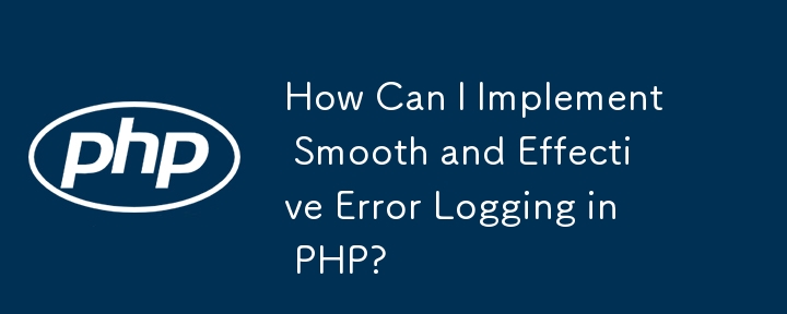 PHP でスムーズかつ効果的なエラー ログを実装するにはどうすればよいですか?