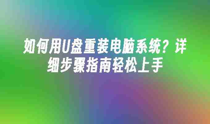 如何用U盘重装电脑系统？详细步骤指南轻松上手