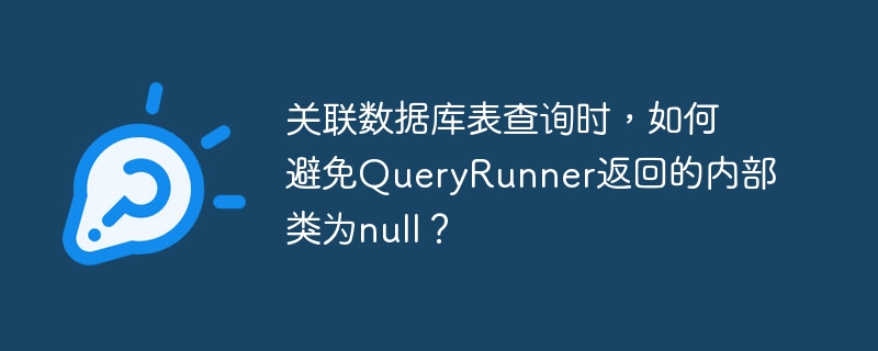 关联数据库表查询时，如何避免QueryRunner返回的内部类为null？-小浪资源网