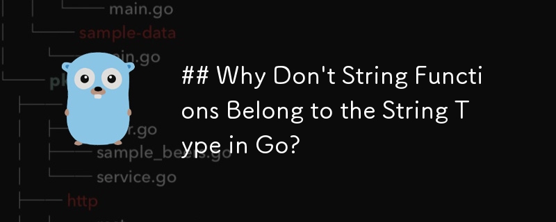 ## Why Don\'t String Functions Belong to the String Type in Go?